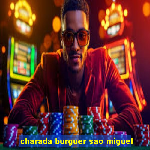 charada burguer sao miguel